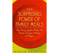 The Surprising Power Of Family Meals: How Eating Together Makes Us Smarter, Stronger, Healthier and Happier