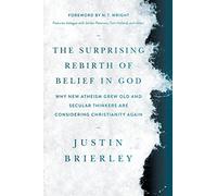The Surprising Rebirth of Belief in God: Why New Atheism Grew Old and Secular Thinkers Are Considering Christianity Again