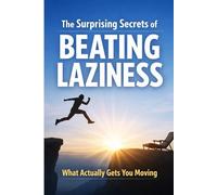 The Surprising Secrets of Beating Laziness: What Actually Gets You Moving