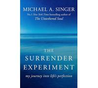 The Surrender Experiment: My Journey into Life's Perfection by Michael A. Singer