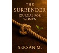 The Surrender Journal for Women: A Guided Path to Letting Go, Finding Peace, and Trusting the Journey