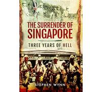 The Surrender of Singapore: Three Years of Hell