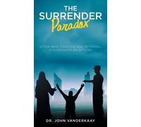 The Surrender Paradox : After War, Disaster, and Betrayal, Is Surrender An Option?