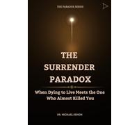 THE SURRENDER PARADOX: When Dying to Live Meets the One Who Almost Killed You (The Paradox Series)
