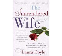 The Surrendered Wife: A Practical Guide for Finding Intimacy, Passion, and Peace with a Man