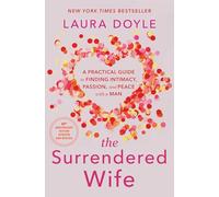 The Surrendered Wife: A Practical Guide for Finding Intimacy, Passion, and Peace with a Man