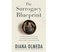 The Surrogacy Blueprint: A Comprehensive Guide to Parenthood Through Third-Party Reproduction