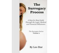 The Surrogacy Process: A Step-by-Step Guide Through IVF, Legal Contracts, Finances, and Medical Milestones (The Surrogacy Series)