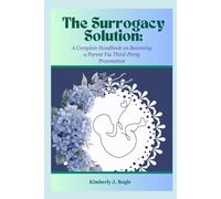 The Surrogacy Solution:: A Complete Handbook on Becoming a Parent via Third-Party Procreation