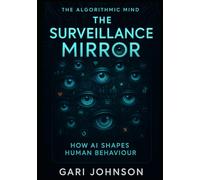 The Surveillance Mirror: How AI Shapes Human Behaviour (The Algorithmic Mind Series)