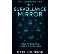 The Surveillance Mirror: How AI Shapes Human Behaviour (The Algorithmic Mind Series)