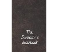 The Surveyor’s Notebook: Your 6” x 9” 120 Lined Page Professional Notebook, Journal and Record. Ideal Gift or Present Idea for Property and Real Estate Professionals.