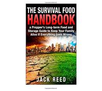 The Survival Food Handbook: A Prepper’s Long-Term Food and Storage Guide to Keep Your Family Alive If Everything Goes Wrong