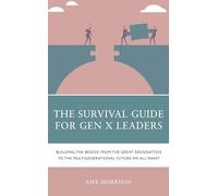 The Survival Guide for Gen X Leaders: Building the Bridge from the Great Resignation to the Multigenerational Future We All Want