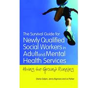 The Survival Guide for Newly Qualified Social Workers in Adult and Mental Health Services: Hitting the Ground Running