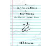 The Survival Guidebook for Essay Writing: Simplified Essay Writing for Humans