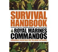 The Survival Handbook in Association with the Royal Marines Commandos: Endurance Essentials for the Great Outdoors