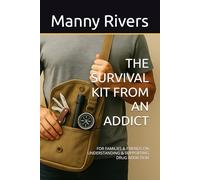 THE SURVIVAL KIT FROM AN ADDICT: FOR FAMILIES & FRIENDS ON UNDERSTANDING & SUPPORTING DRUG ADDICTION