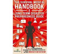 The Survival Medical Handbook & Long Term Disaster Preparedness Guide: 2-in-1 Compilation Modern Day Preppers Secrets to Survive Any Crisis When Help is NOT on the Way