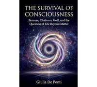The Survival of Consciousness: Penrose, Chalmers, Goff and the Question of Life Beyond Matter (BEYOND LIMITS Humanity's Immortal Questions)