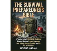 The Survival Preparedness Bible: A Practical Guide to Emergency Readiness, Disaster Planning, Prepper Strategies, Food & Water Storage, First Aid, and Off-Grid Self-Sufficiency
