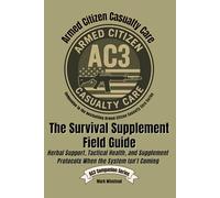 The Survival Supplement Field Guide: Herbal Support, Tactical Health, and Supplement Protocols When the System Isn’t Coming (Armed Citizen Casualty Care)