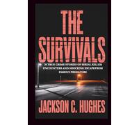 The Survivals: 20 True Crime Stories of Serial Killer Encounters and Shocking Escape Stories from Famous Criminals (Notorious Serial Killers)