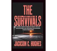 The Survivals: 20 True Crime Stories of Serial Killer Encounters and Shocking Escape Stories from Famous Criminals (Notorious Serial Killers)