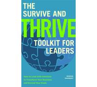 The Survive and Thrive Toolkit for Leaders : How to Lead with Intention to Transform Your Business and Exceed Your Goals (Effective Leadership Book, Strategic Management for Corporate Success)