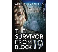 The Survivor From Block 19: A Gripping and Emotional World War II Historical Novel, Based on a Holocaust Survivor’s True Story (World War II Stories of Resilience)