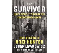 The Survivor: How I Made It Through Six Concentration Camps and Became a Nazi Hunter