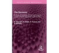 The Survivors : A study of homeless young newcomers to London and the responses made to them