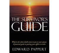The Survivor's Guide: What to do when death comes to you or your spouse. A practical guide to putting your affairs in order