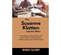 The Susanne Klatten Success Story: From Heiress to Power Player: The Woman Who Transformed Her Father’s Legacy into a Global Empire: 13 (Power & Purpose: Stories of Women Who Shaped Success)