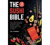 THE SUSHI BIBLE: 1000+ Days of Healthy & Delicious Japanese Authentic Sushi Recipe's Ultimate Step-by-Step Guide to Prepare At Home. (+3 FREE COOKBOOK)