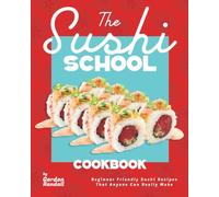 The Sushi School Cookbook: Beginner Friendly Sushi Recipes That Anyone Can Really Make