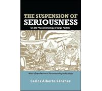 The Suspension of Seriousness: On the Phenomenology of Jorge Portilla, With a Translation of Fenomenología del relajo (SUNY series in Latin American and Iberian Thought and Culture)