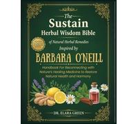 The Sustain Herbal Wisdom Bible of Natural Herbal Remedies Inspired by Barbara O'Neill: Handbook For Me Reconnecting with Nature’s Healing Medicine to Restore Natural Health and Harmony