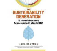 The Sustainability Generation: The Politics of Change and Why Personal Accountability is Essential NOW!: The Politics of Change & Why Personal Accountability Is Essential Now!