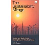 The Sustainability Mirage : Illusion and Reality in the Coming War on Climate Change