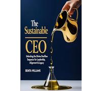 The Sustainable CEO: Unlocking the Divine Overflow Sequence for Leadership, Alignment & Legacy