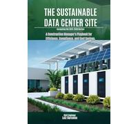 The Sustainable Data Center Site: A Construction Manager's Playbook for Efficiency, Compliance, and Cost Savings (Navigating the 2025-2030 Horizon)