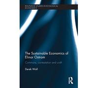 The Sustainable Economics of Elinor Ostrom: Commons, contestation and craft (Routledge Studies in Ecological Economics)