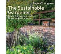 The Sustainable Gardener : Simple strategies and solutions for eco-conscious growers