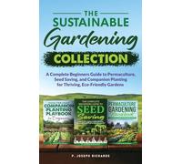 The Sustainable Gardening Collection: A Complete Beginners Guide to Permaculture, Seed Saving, and Companion Planting for Thriving, Eco-Friendly Gardens