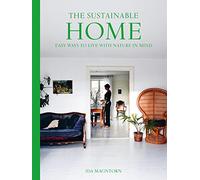 The Sustainable Home : Easy Ways to Live with Nature in Mind