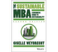 The Sustainable MBA: A Business Guide to Sustainability, 2nd edition: Written by Giselle Weybrecht, 2013 Edition, (2nd Edition) Publisher: John Wiley & Sons [Hardcover]