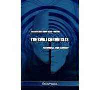 The Svali Chronicles - Breaking free from mind control: Testimony of an ex-illuminati