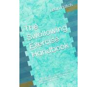 The Swallowing Exercise Handbook: Learn exercises. Take notes. Do selected and combined drills up to 3x daily to improve swallow function.