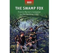 The Swamp Fox: Francis Marion’s Campaign in the Carolinas 1780: 42 (Raid)